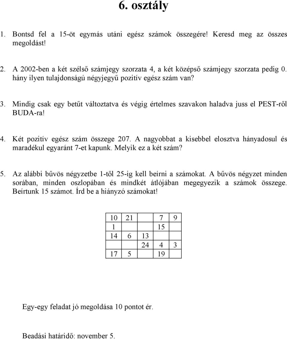 Mindig csak egy betűt változtatva és végig értelmes szavakon haladva juss el PEST-ről BUDA-ra! 4. Két pozitív egész szám összege 207.