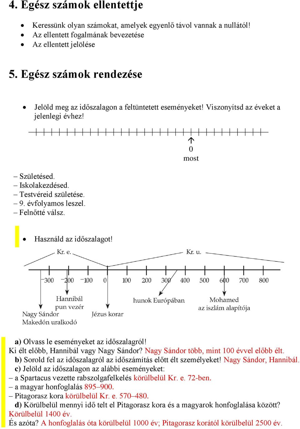 Felnőtté válsz. Használd az időszalagot! a) Olvass le eseményeket az időszalagról! Ki élt előbb, Hannibál vagy Nagy Sándor? Nagy Sándor több, mint 100 évvel előbb élt.