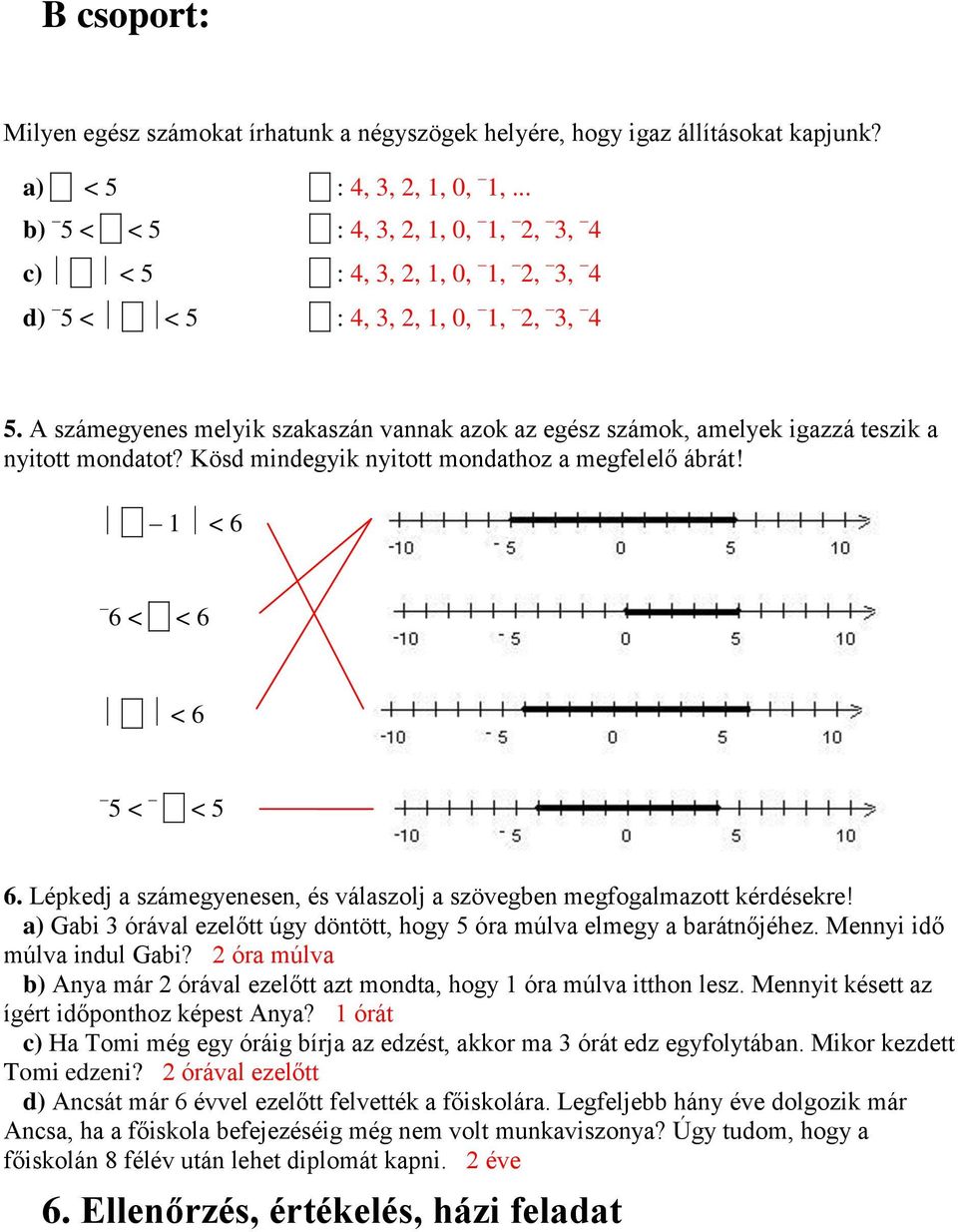 A számegyenes melyik szakaszán vannak azok az egész számok, amelyek igazzá teszik a nyitott mondatot? Kösd mindegyik nyitott mondathoz a megfelelő ábrát! 1 < 6 6 < < 6 < 6 5 < < 5 6.