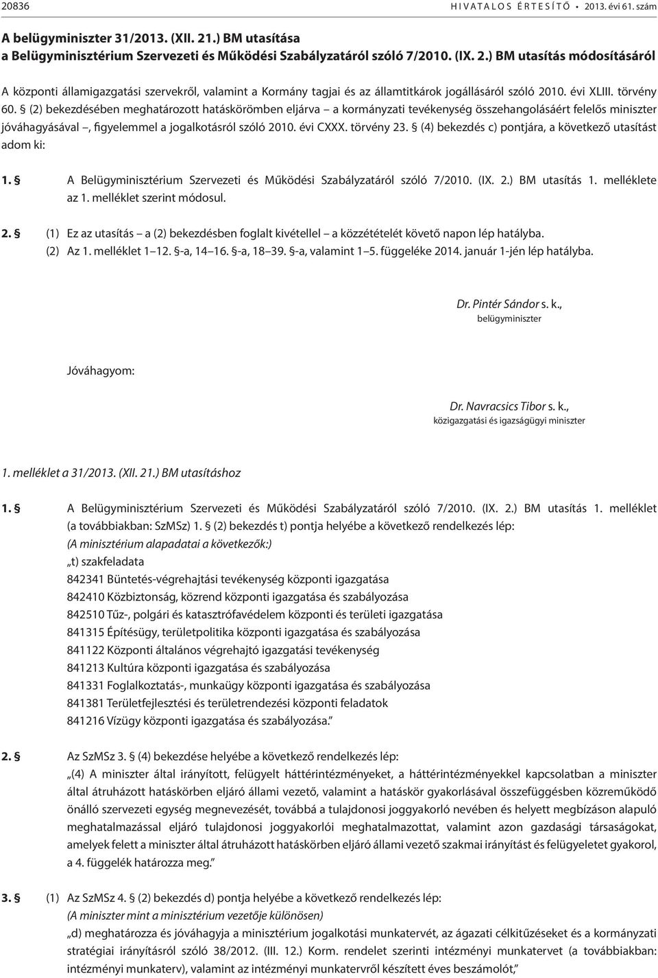 évi CXXX. törvény 23. (4) bekezdés c) pontjára, a következő utasítást adom ki: 1. A Belügyminisztérium Szervezeti és Működési Szabályzatáról szóló 7/2010. (IX. 2.) BM utasítás 1. melléklete az 1.