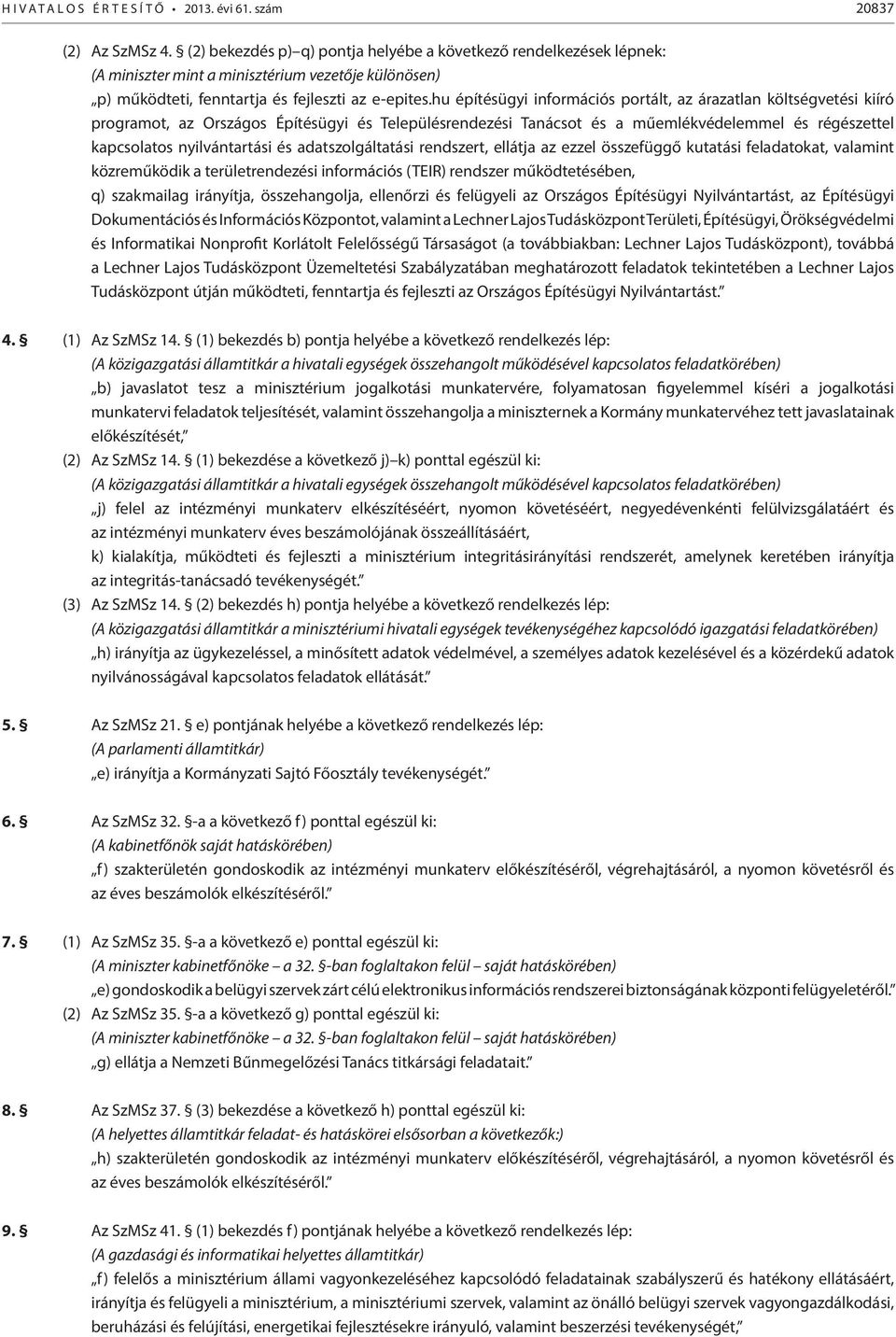 hu építésügyi információs portált, az árazatlan költségvetési kiíró programot, az Országos Építésügyi és Településrendezési Tanácsot és a műemlékvédelemmel és régészettel kapcsolatos nyilvántartási