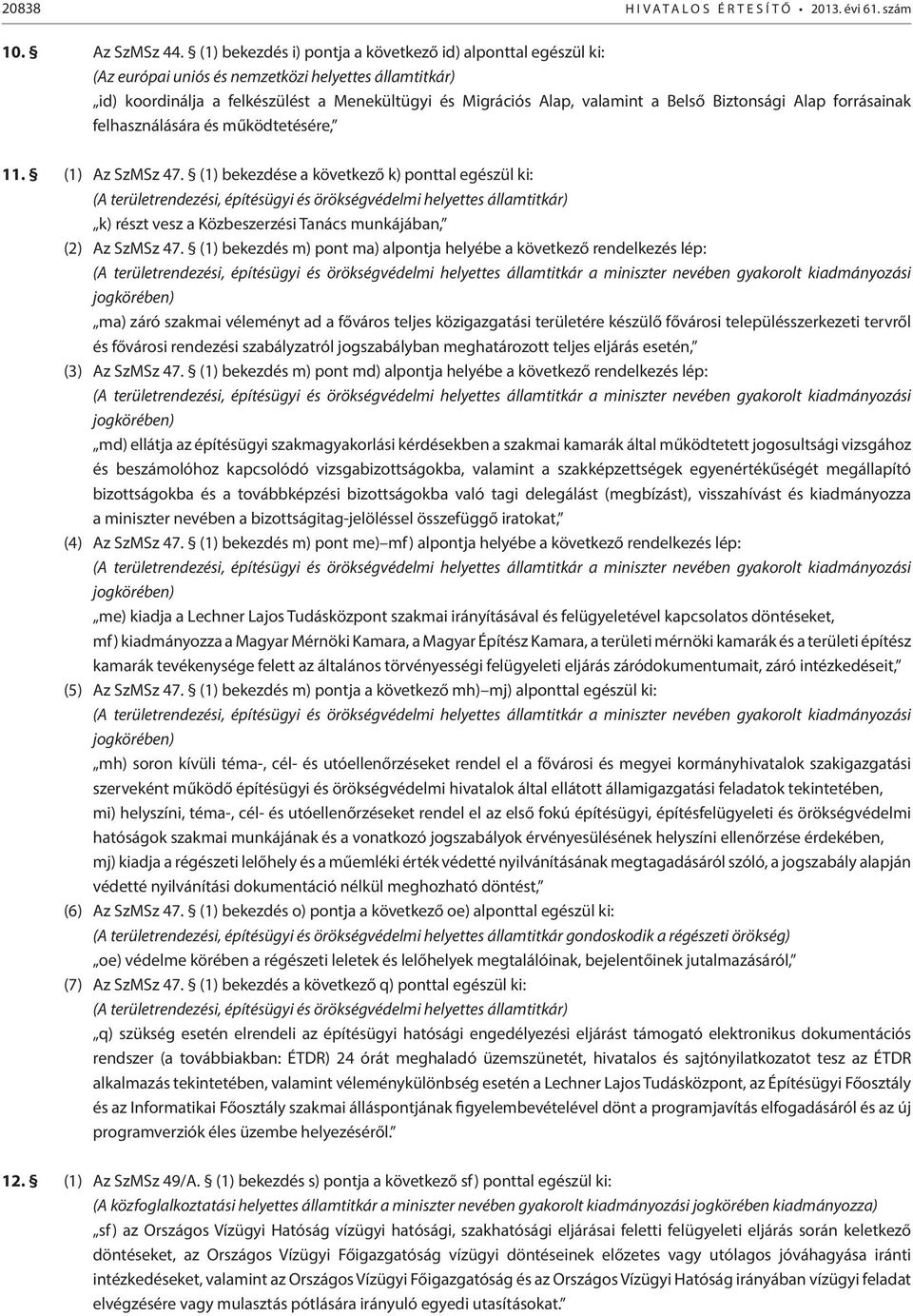 Biztonsági Alap forrásainak felhasználására és működtetésére, 11. (1) Az SzMSz 47.