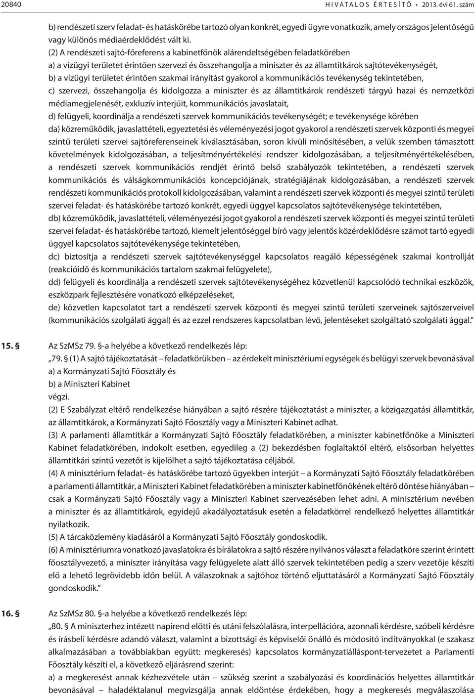 (2) A rendészeti sajtó-főreferens a kabinetfőnök alárendeltségében feladatkörében a) a vízügyi területet érintően szervezi és összehangolja a miniszter és az államtitkárok sajtótevékenységét, b) a