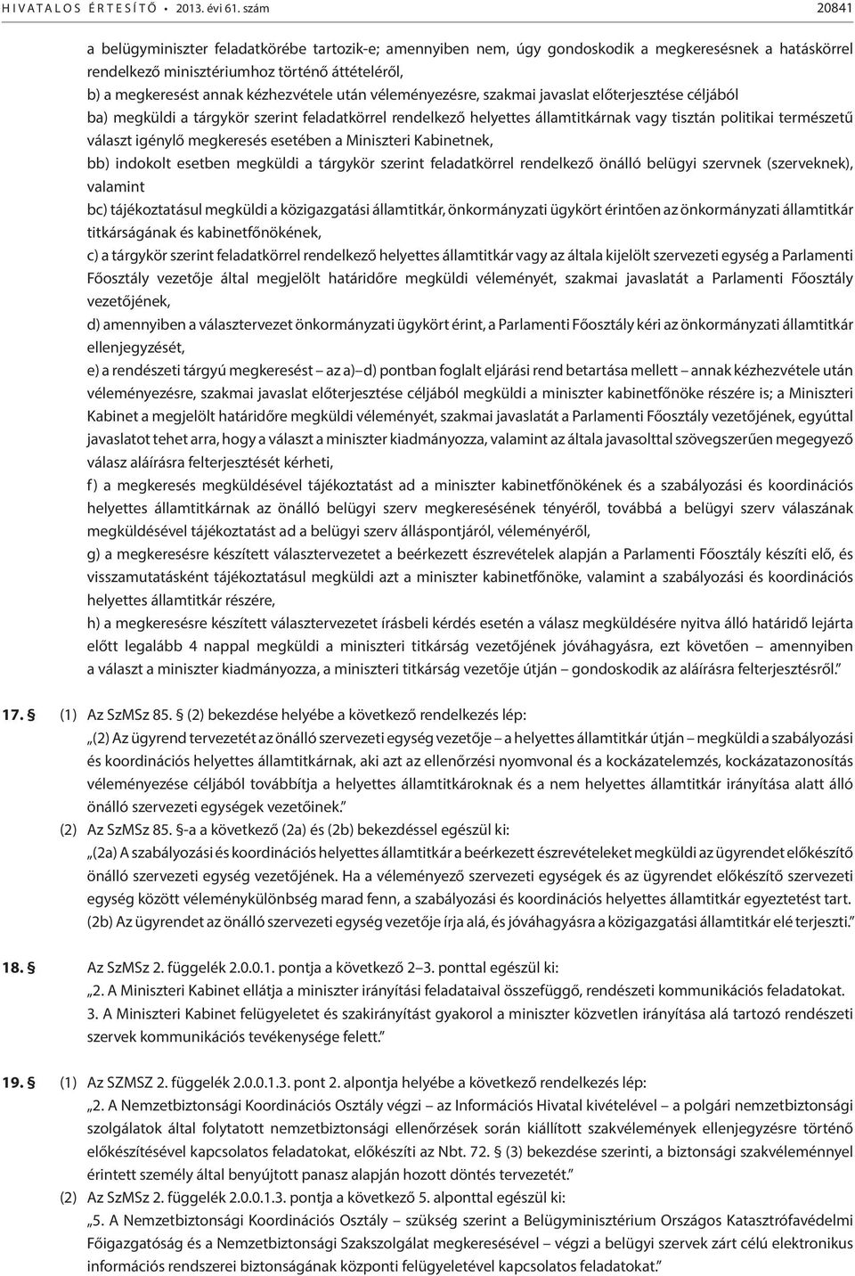 kézhezvétele után véleményezésre, szakmai javaslat előterjesztése céljából ba) megküldi a tárgykör szerint feladatkörrel rendelkező helyettes államtitkárnak vagy tisztán politikai természetű választ