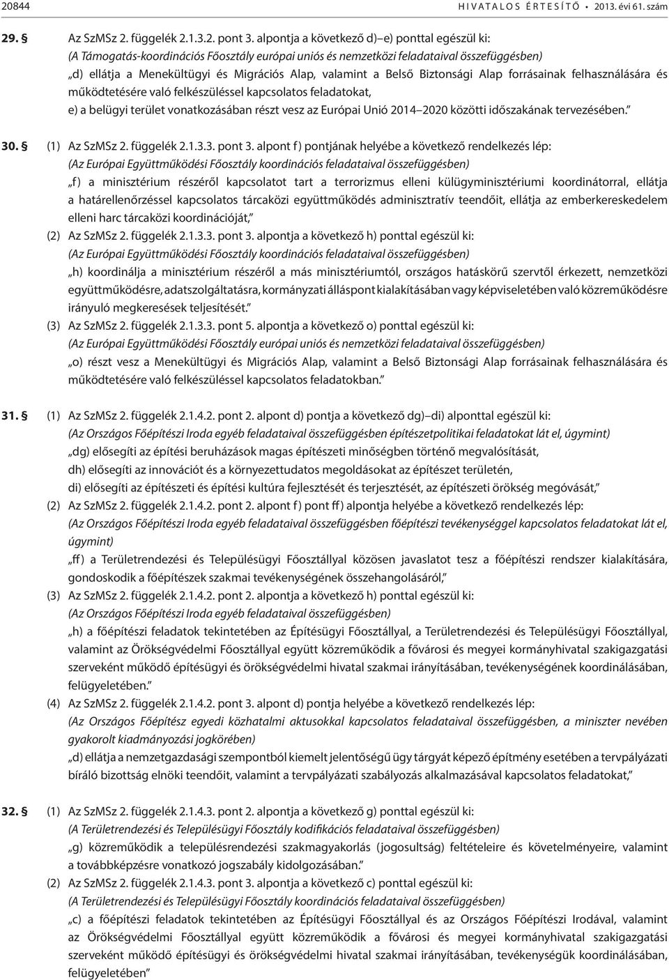 Belső Biztonsági Alap forrásainak felhasználására és működtetésére való felkészüléssel kapcsolatos feladatokat, e) a belügyi terület vonatkozásában részt vesz az Európai Unió 2014 2020 közötti