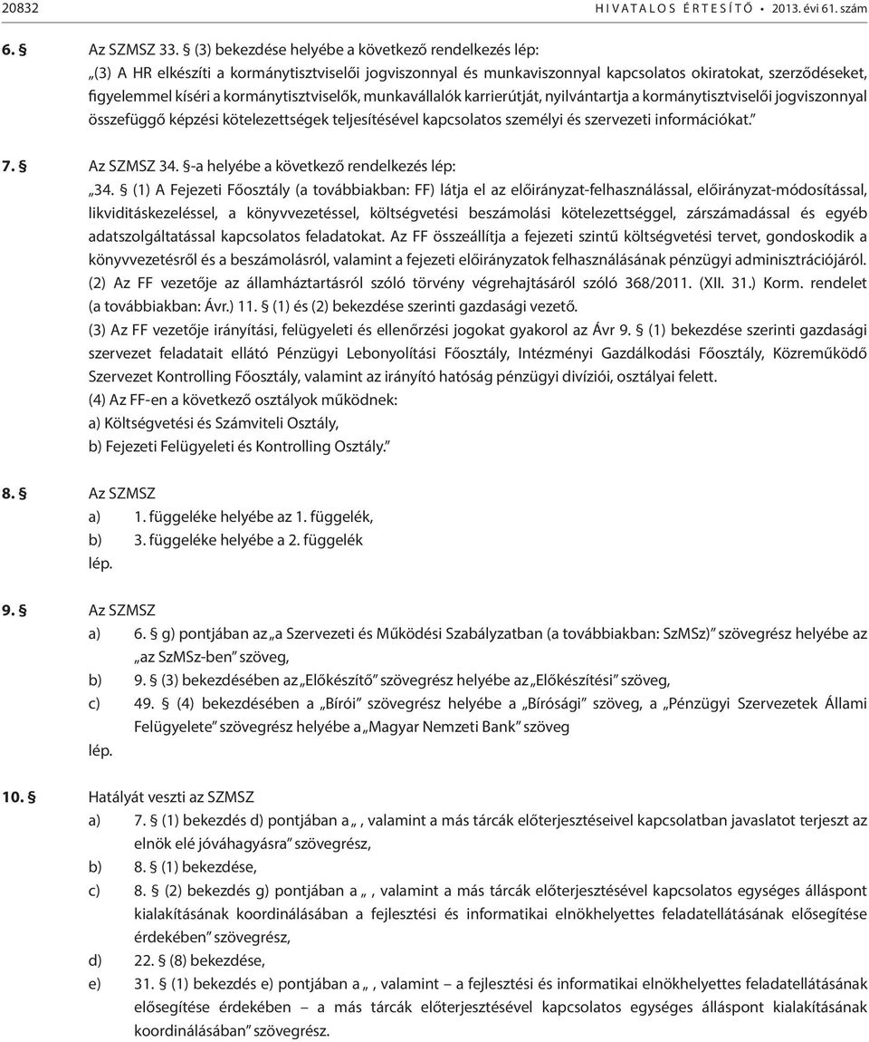 kormánytisztviselők, munkavállalók karrierútját, nyilvántartja a kormánytisztviselői jogviszonnyal összefüggő képzési kötelezettségek teljesítésével kapcsolatos személyi és szervezeti információkat.