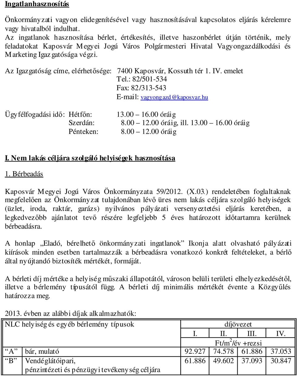 végzi. Az Igazgatóság címe, elérhetősége: 7400 Kaposvár, Kossuth tér 1. IV. emelet Tel.: 82/501-534 Fax: 82/313-543 Ügyfélfogadási idő: Hétfőn: Szerdán: Pénteken: 13.00 16.00 óráig 8.00 12.