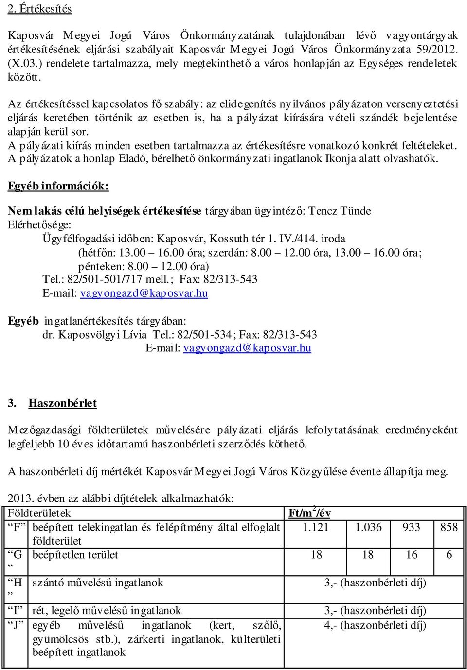 Az értékesítéssel kapcsolatos fő szabály: az elidegenítés nyilvános pályázaton versenyeztetési eljárás keretében történik az esetben is, ha a pályázat kiírására vételi szándék bejelentése alapján