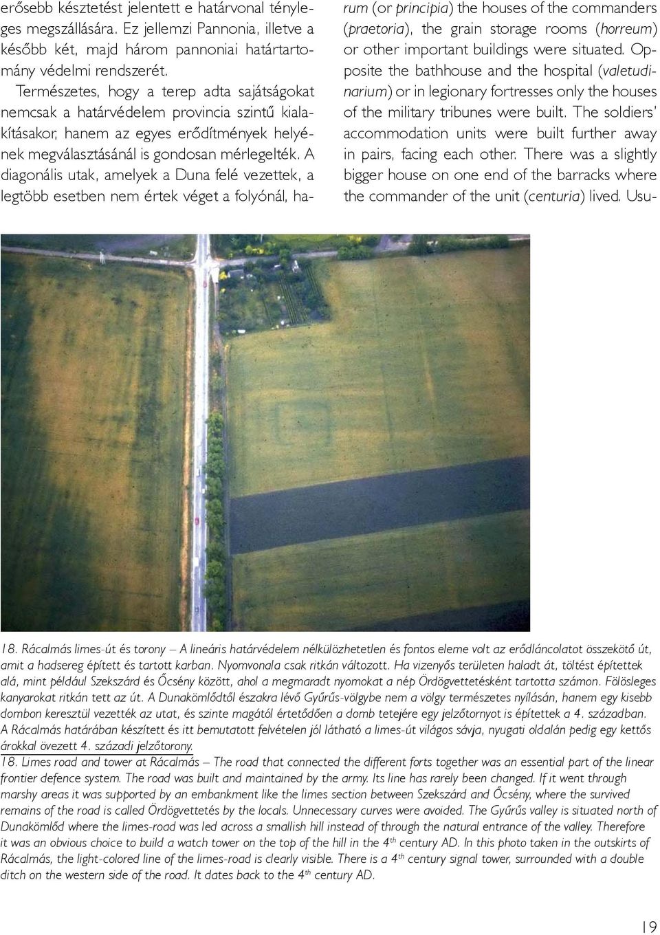 A diagonális utak, amelyek a Duna felé vezettek, a legtöbb esetben nem értek véget a folyónál, ha- rum (or principia) the houses of the commanders (praetoria), the grain storage rooms (horreum) or