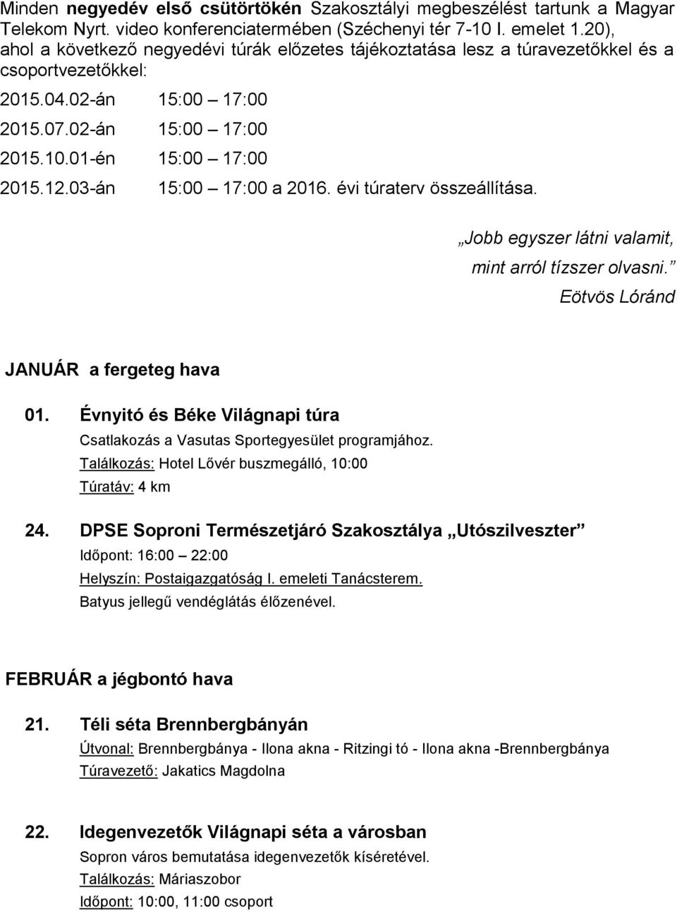 03-án 15:00 17:00 a 2016. évi túraterv összeállítása. Jobb egyszer látni valamit, mint arról tízszer olvasni. Eötvös Lóránd JANUÁR a fergeteg hava 01.