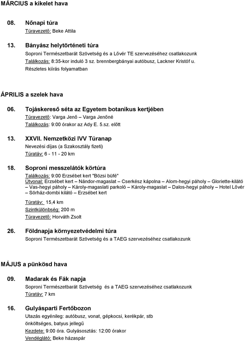 Részletes kiírás folyamatban ÁPRILIS a szelek hava 06. Tojáskereső séta az Egyetem botanikus kertjében Túravezető: Varga Jenő Varga Jenőné Találkozás: 9:00 órakor az Ady E. 5.sz. előtt 13. XXVII.