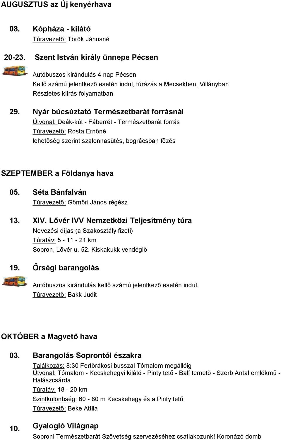 Nyár búcsúztató Természetbarát forrásnál Útvonal: Deák-kút - Fáberrét - Természetbarát forrás Túravezető: Rosta Ernőné lehetőség szerint szalonnasütés, bográcsban főzés SZEPTEMBER a Földanya hava 05.