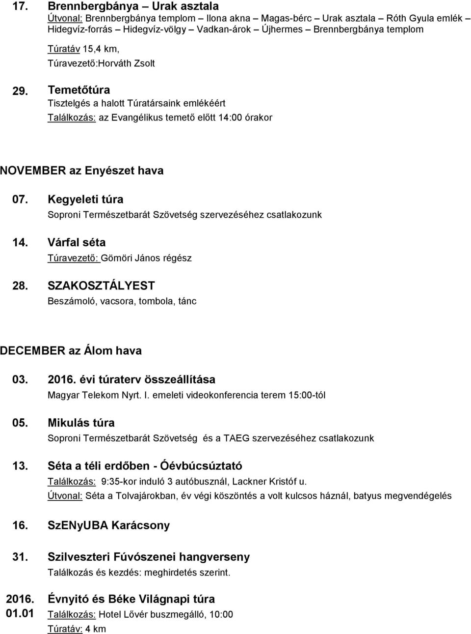 Kegyeleti túra Soproni Természetbarát Szövetség szervezéséhez csatlakozunk 14. Várfal séta Túravezető: Gömöri János régész 28.