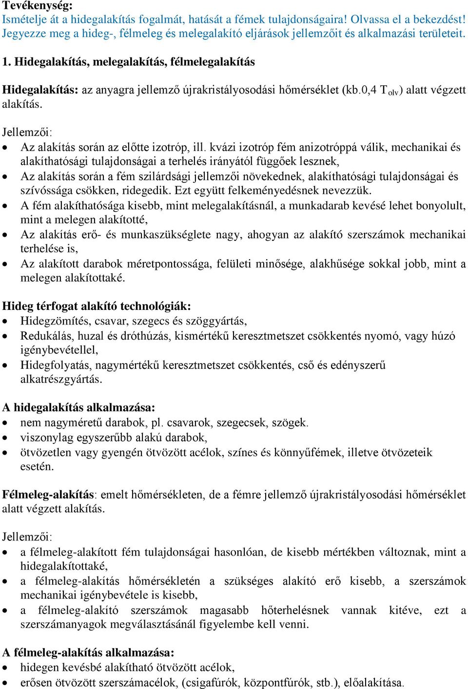 Jellemzői: Az alakítás során az előtte izotróp, ill.