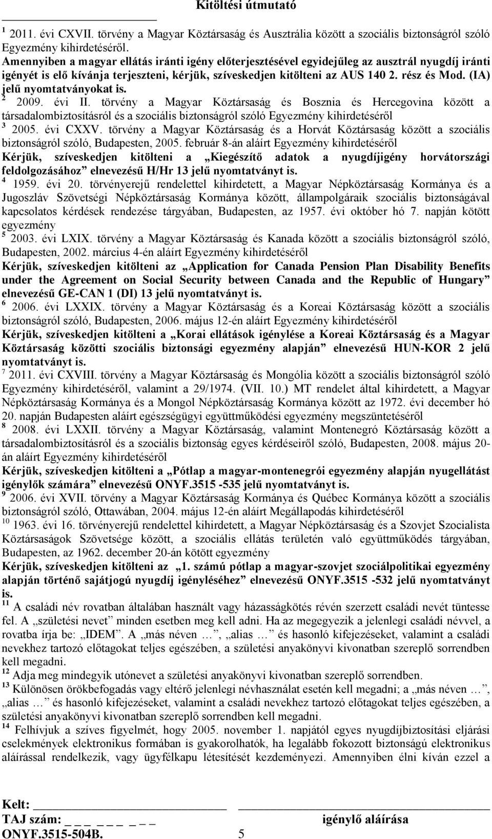 (IA) jelű nyomtatványokat is. 2 2009. évi II. törvény a Magyar Köztársaság és Bosznia és Hercegovina között a társadalombiztosításról és a szociális biztonságról szóló Egyezmény kihirdetéséről 3 2005.