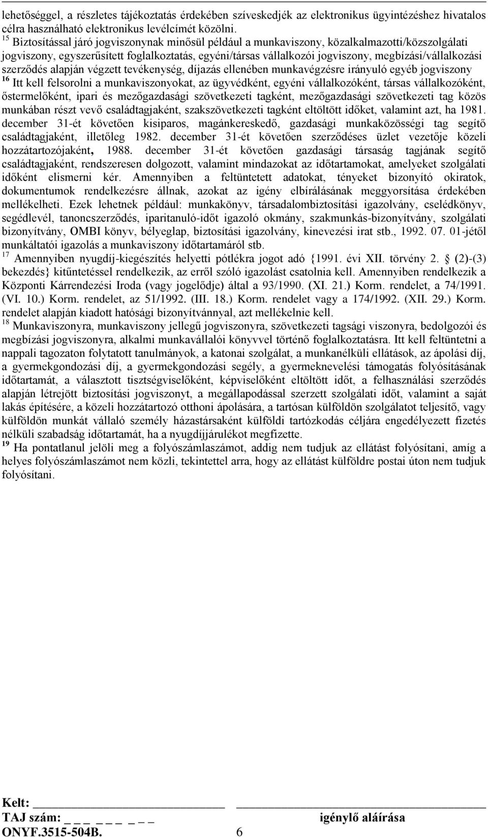 megbízási/vállalkozási szerződés alapján végzett tevékenység, díjazás ellenében munkavégzésre irányuló egyéb jogviszony 16 Itt kell felsorolni a munkaviszonyokat, az ügyvédként, egyéni