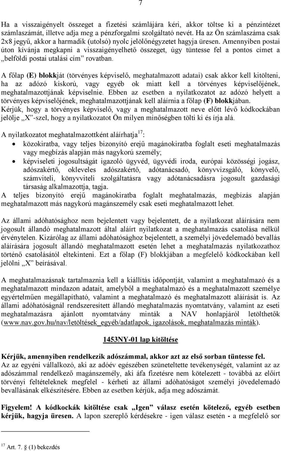 Amennyiben postai úton kívánja megkapni a visszaigényelhető összeget, úgy tüntesse fel a pontos címet a belföldi postai utalási cím rovatban.