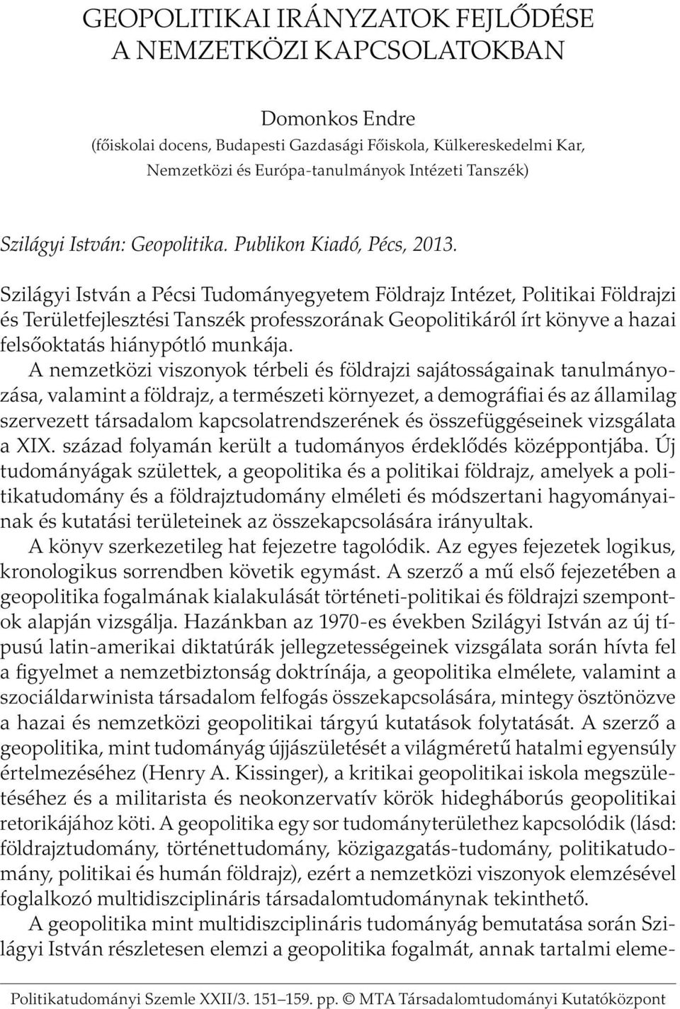 Szilágyi István a Pécsi Tudományegyetem Földrajz Intézet, Politikai Földrajzi és Területfejlesztési Tanszék professzorának Geopolitikáról írt könyve a hazai felsőoktatás hiánypótló munkája.