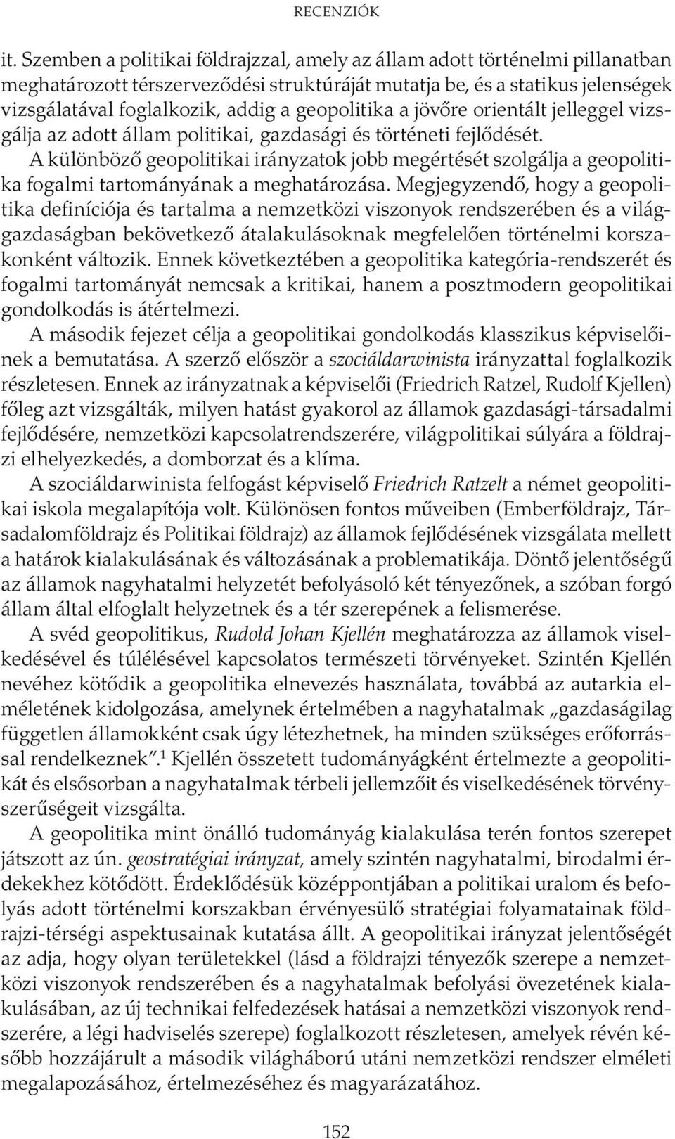 geopolitika a jövőre orientált jelleggel vizsgálja az adott állam politikai, gazdasági és történeti fejlődését.