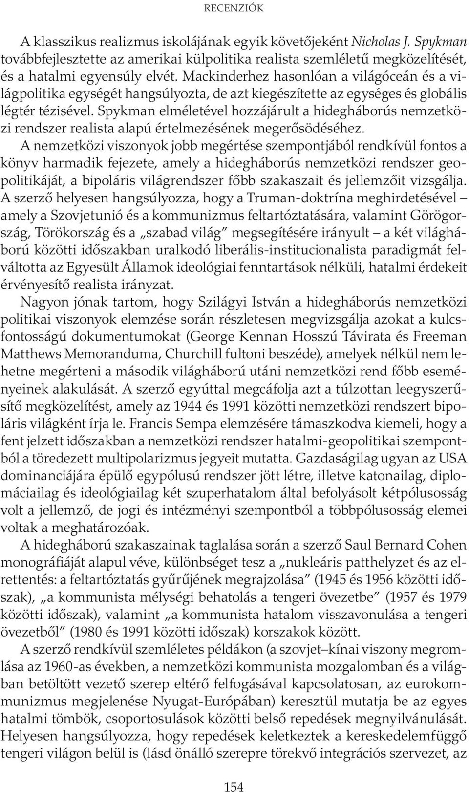 Spykman elméletével hozzájárult a hidegháborús nemzetközi rendszer realista alapú értelmezésének megerősödéséhez.