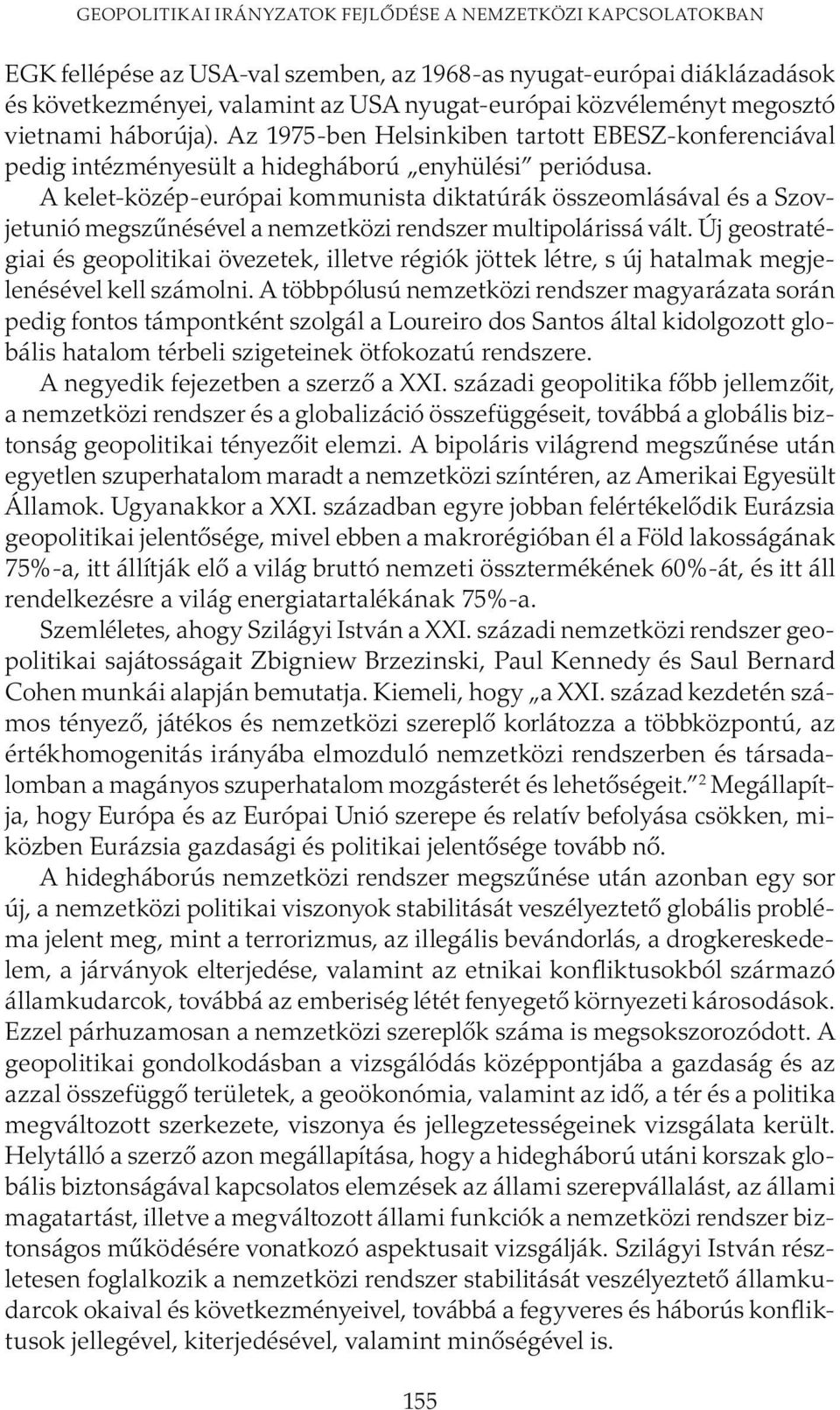 A kelet-közép-európai kommunista diktatúrák összeomlásával és a Szovjetunió megszűnésével a nemzetközi rendszer multipolárissá vált.