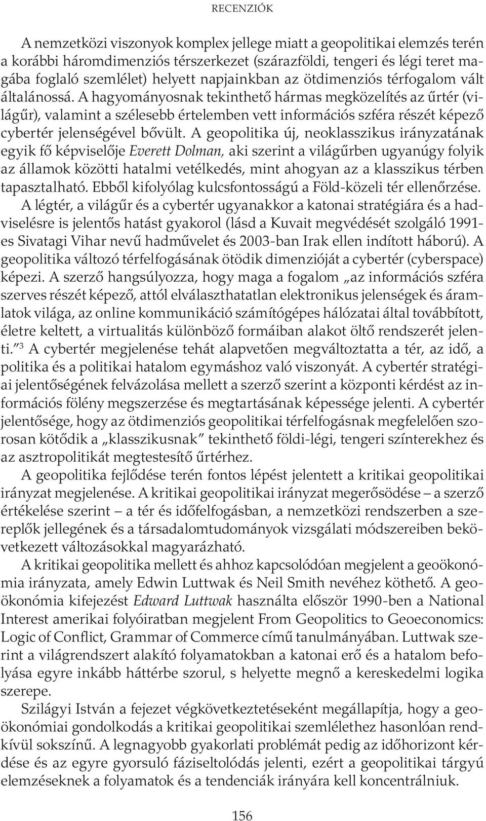 A hagyományosnak tekinthető hármas megközelítés az űrtér (világűr), valamint a szélesebb értelemben vett információs szféra részét képező cybertér jelenségével bővült.