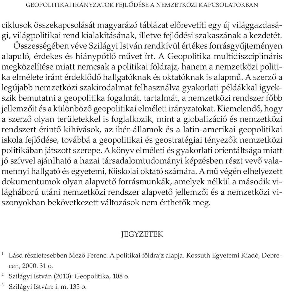 A Geopolitika multidiszciplináris megközelítése miatt nemcsak a politikai földrajz, hanem a nemzetközi politika elmélete iránt érdeklődő hallgatóknak és oktatóknak is alapmű.