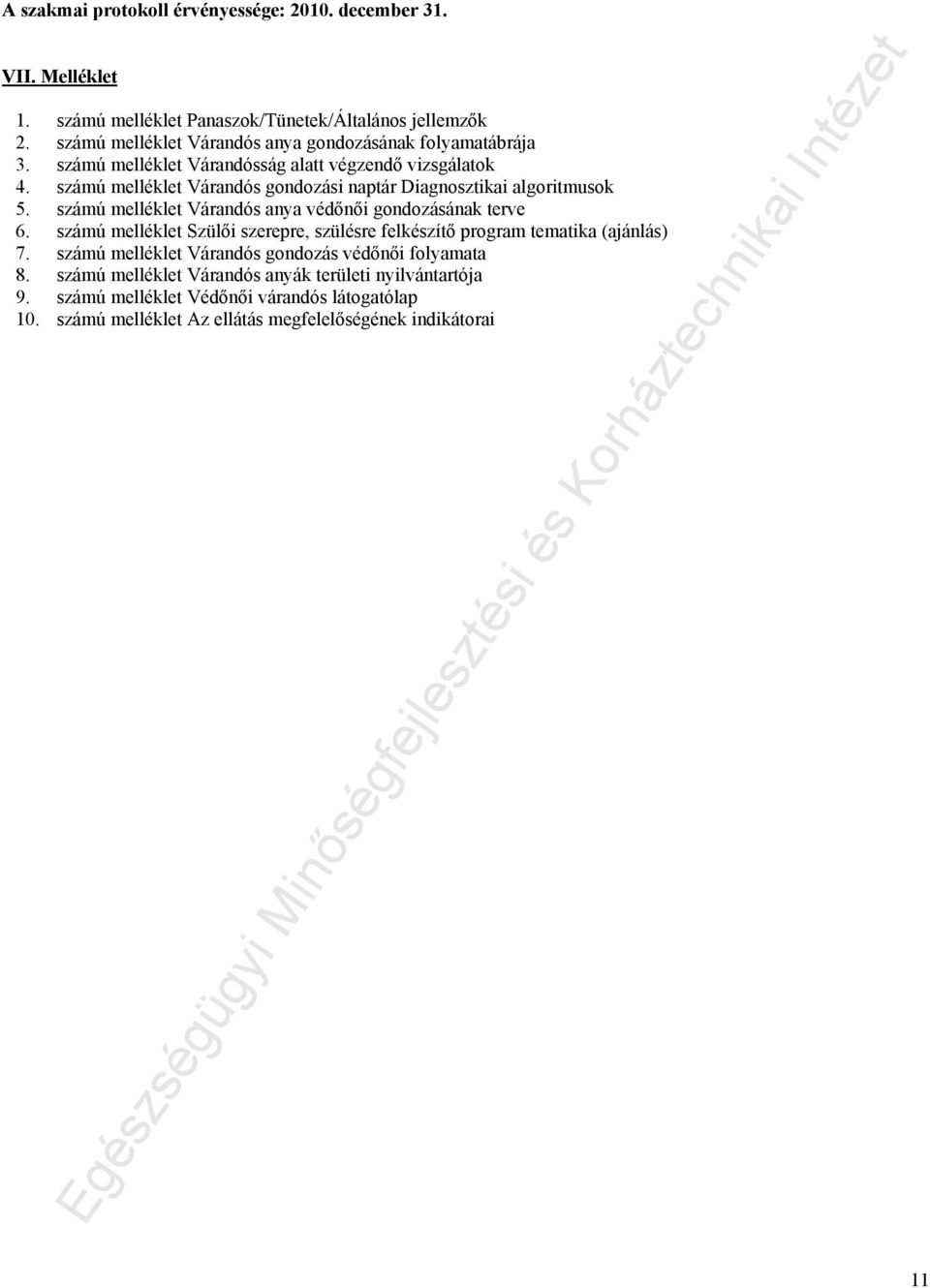 számú melléklet Várandós gondozási naptár Diagnosztikai algoritmusok 5. számú melléklet Várandós anya védőnői gondozásának terve 6.