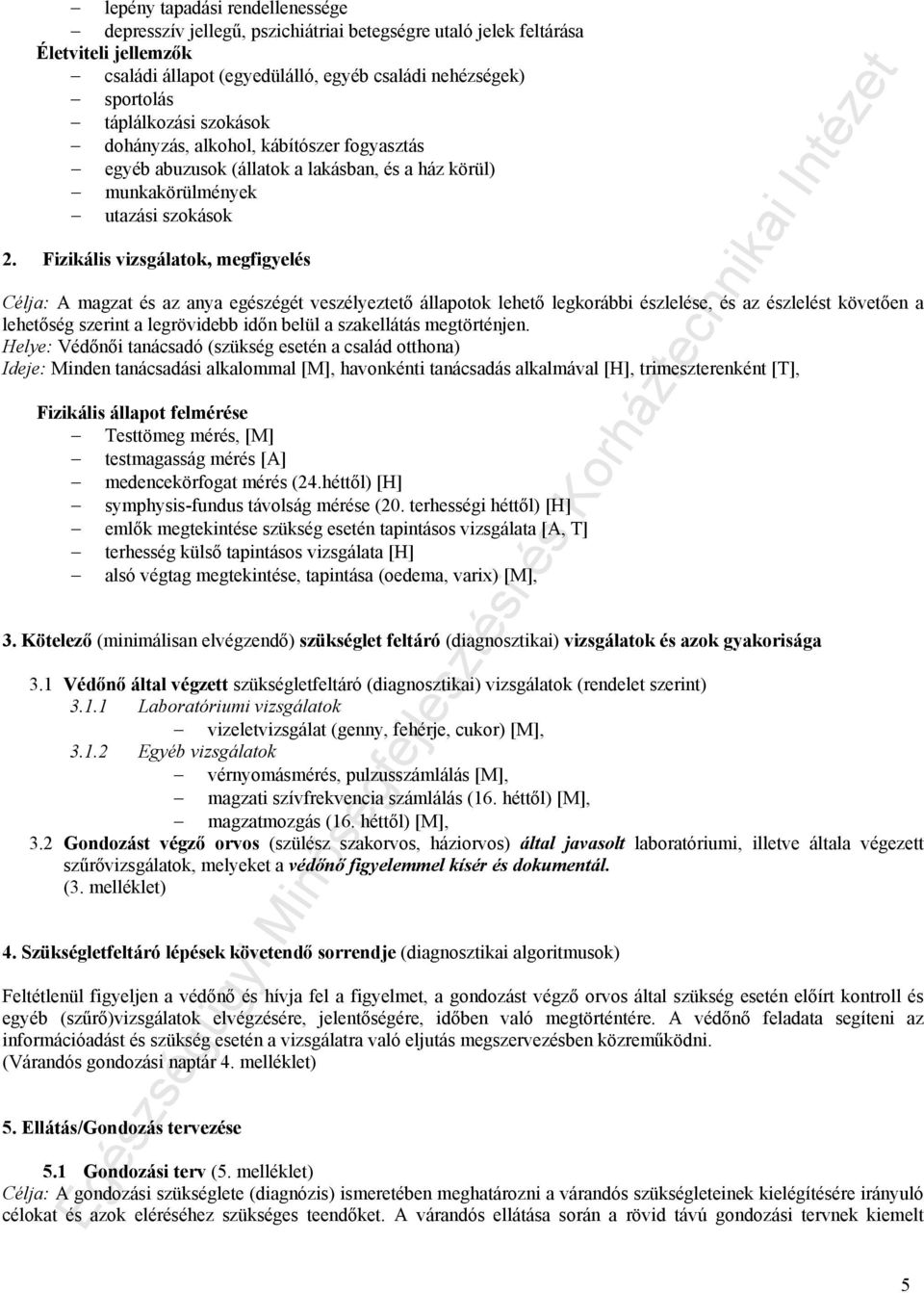 Fizikális vizsgálatok, megfigyelés Célja: A magzat és az anya egészégét veszélyeztető állapotok lehető legkorábbi észlelése, és az észlelést követően a lehetőség szerint a legrövidebb időn belül a