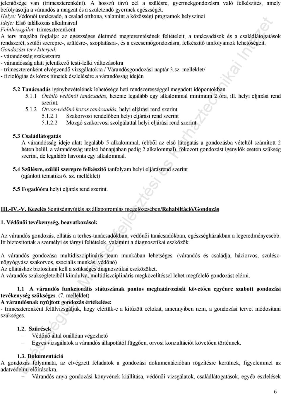 megteremtésének feltételeit, a tanácsadások és a családlátogatások rendszerét, szülői szerepre-, szülésre-, szoptatásra-, és a csecsemőgondozásra, felkészítő tanfolyamok lehetőségeit.