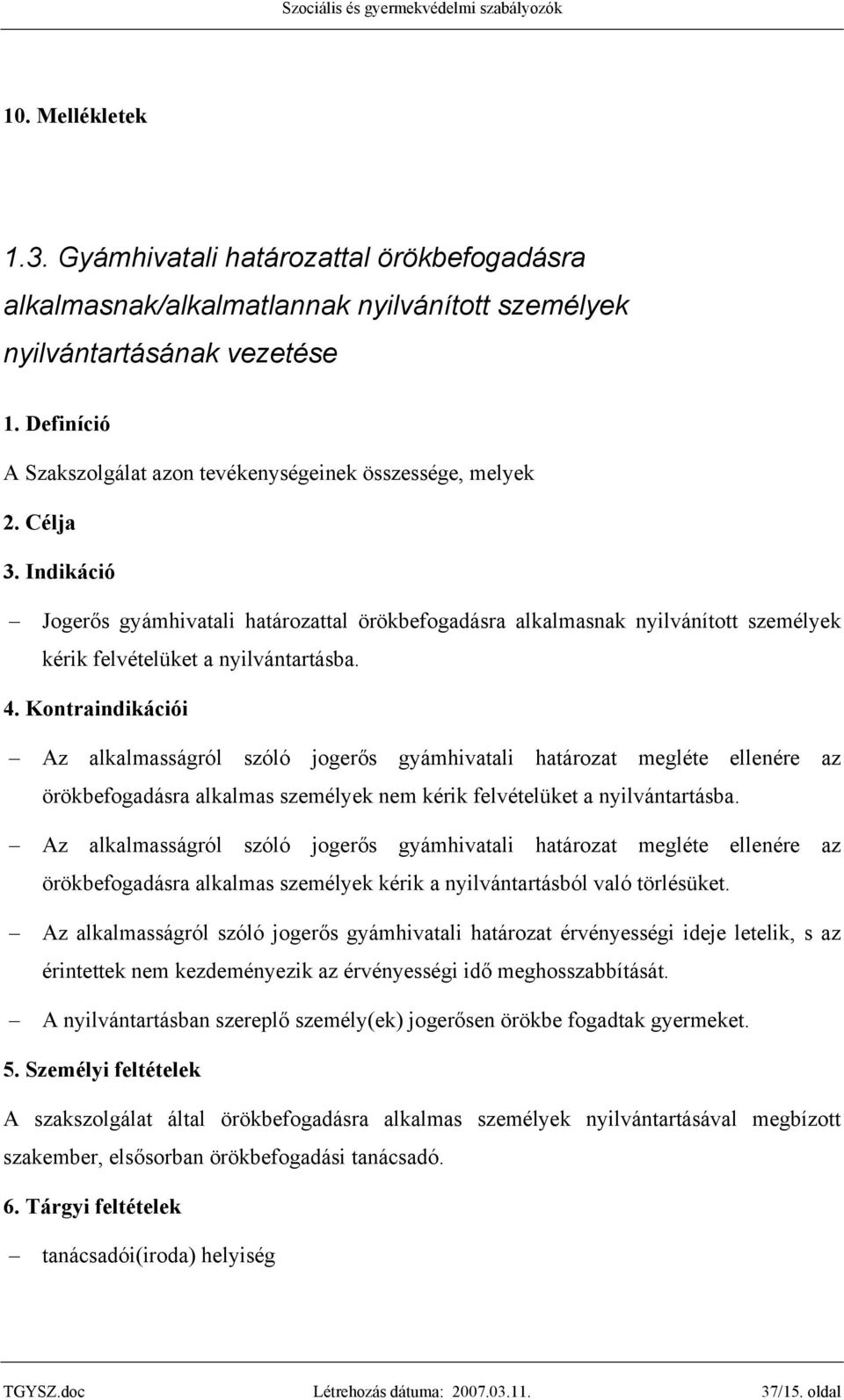 Indikáció Jogerős gyámhivatali határozattal örökbefogadásra alkalmasnak nyilvánított személyek kérik felvételüket a nyilvántartásba. 4.