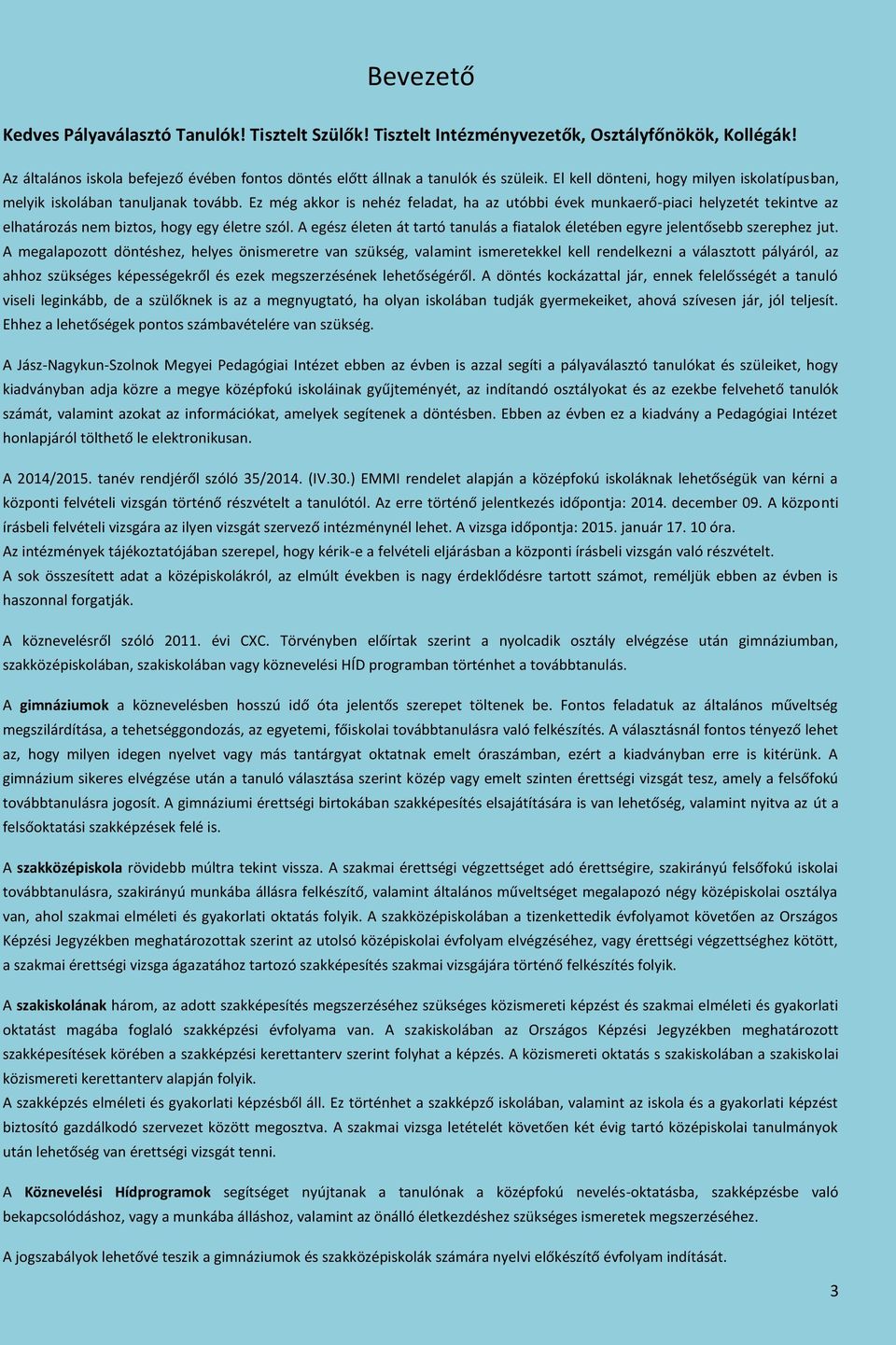 Ez még akkor is nehéz feladat, ha az utóbbi évek munkaerő-piaci helyzetét tekintve az elhatározás biztos, hogy egy életre szól.