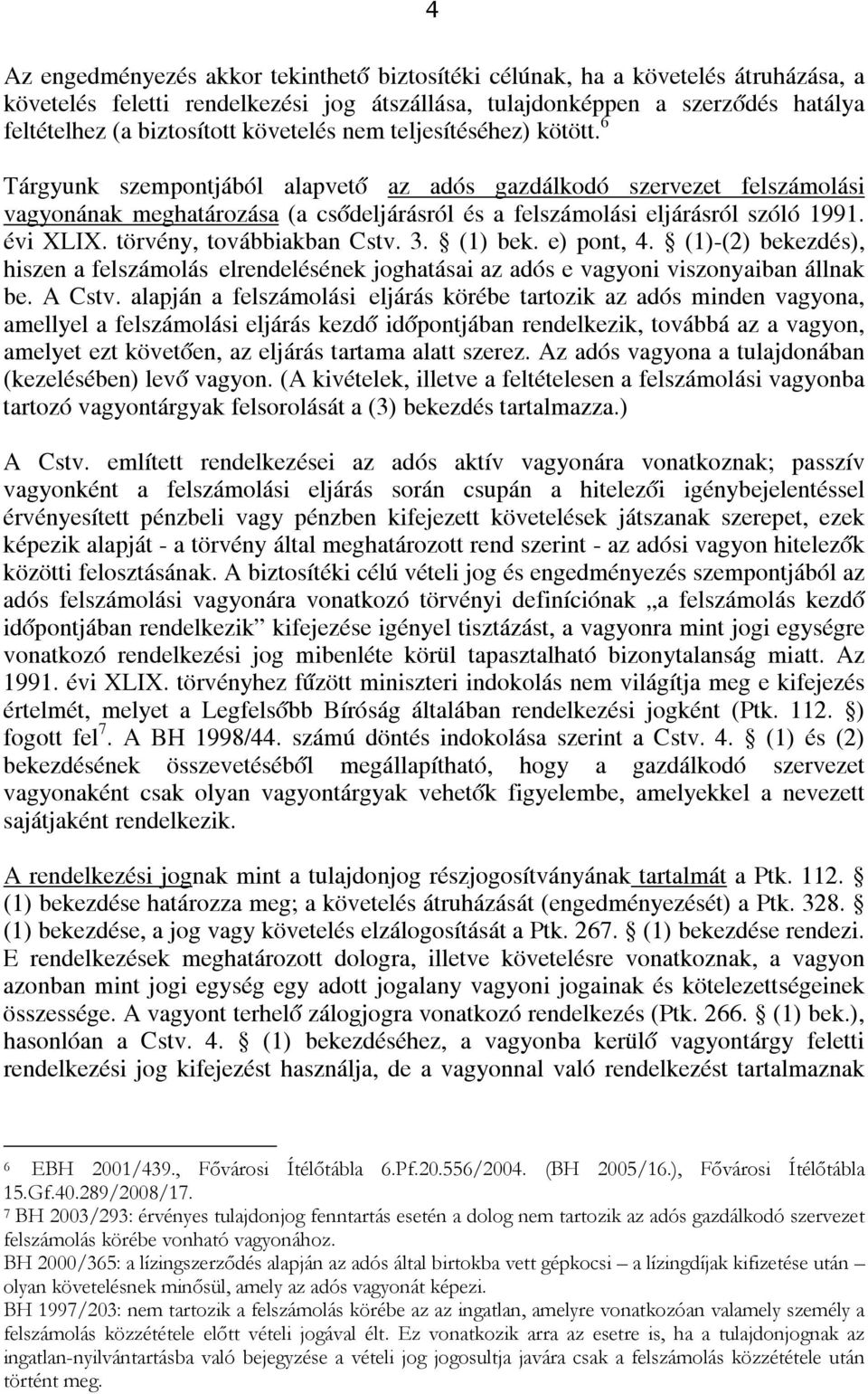 évi XLIX. törvény, továbbiakban Cstv. 3. (1) bek. e) pont, 4. (1)-(2) bekezdés), hiszen a felszámolás elrendelésének joghatásai az adós e vagyoni viszonyaiban állnak be. A Cstv.
