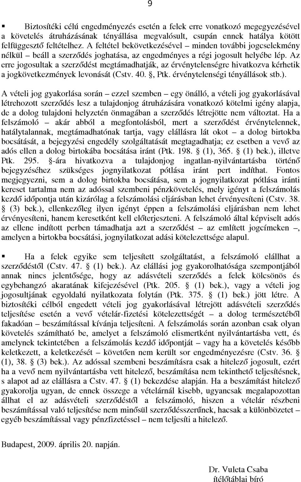 Az erre jogosultak a szerződést megtámadhatják, az érvénytelenségre hivatkozva kérhetik a jogkövetkezmények levonását (Cstv. 40., Ptk. érvénytelenségi tényállások stb.).