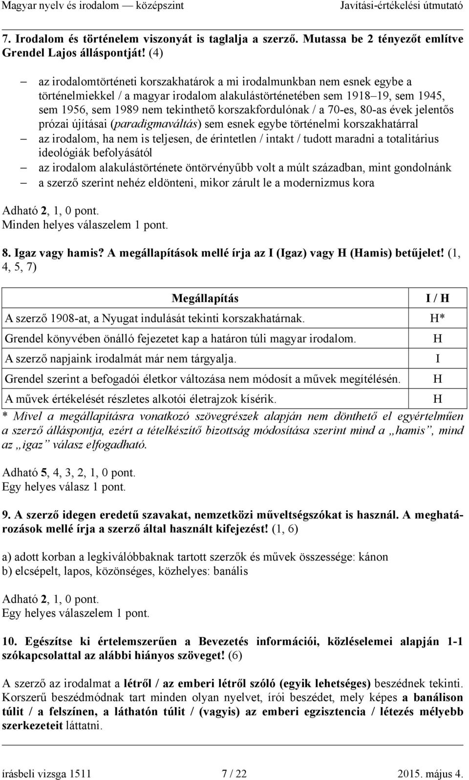 korszakfordulónak / a 70-es, 80-as évek jelentős prózai újításai (paradigmaváltás) sem esnek egybe történelmi korszakhatárral az irodalom, ha nem is teljesen, de érintetlen / intakt / tudott maradni