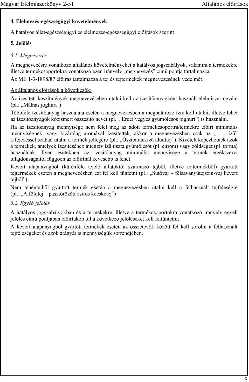 Megnevezés A megnevezésre vonatkozó általános követelményeket a hatályos jogszabályok, valamint a termékekre illetve termékcsoportokra vonatkozó ezen irányelv megnevezés című pontja tartalmazza.