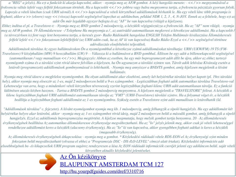 Lapozás a vételi láncban (csak URH sávnál) A << / >> kapcsolóval a vételi körzetéboel adóállomások hívhatók le.