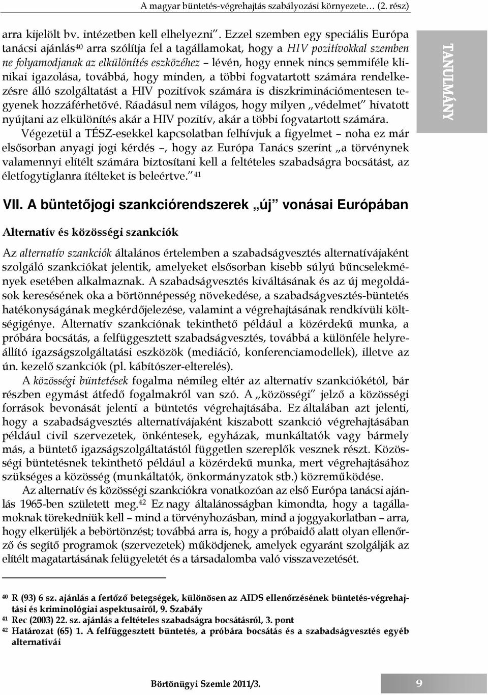 klinikai igazolása, továbbá, hogy minden, a többi fogvatartott számára rendelkezésre álló szolgáltatást a HIV pozitívok számára is diszkriminációmentesen tegyenek hozzáférhetővé.