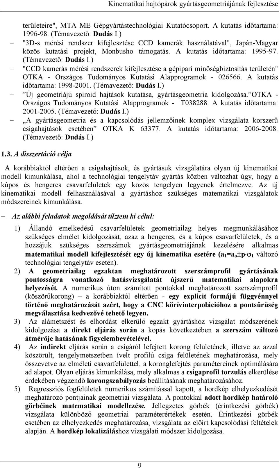 ) "CCD kamerás mérési redszerek kifejlesztése a gépipari miőségbiztosítás területé" OTKA - Országos Tudomáyos Kutatási Alapprogramok - 06566. A kutatás időtartama: 998-00. (Témavezető: Dudás I.