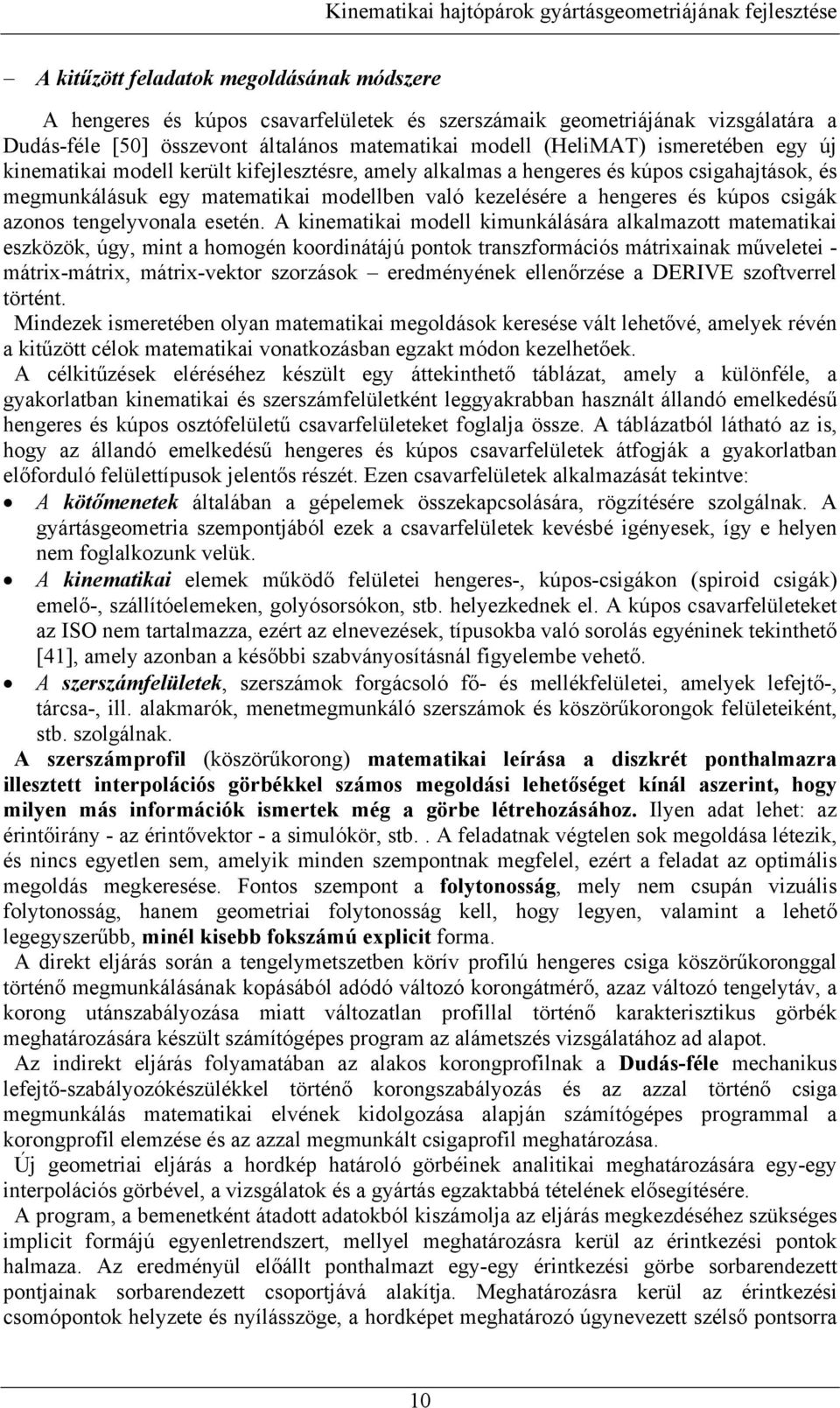 A kiematikai modell kimukálására alkalmazott matematikai eszközök, úgy, mit a homogé koordiátájú potok traszformációs mátrixaiak műveletei - mátrix-mátrix, mátrix-vektor szorzások eredméyéek