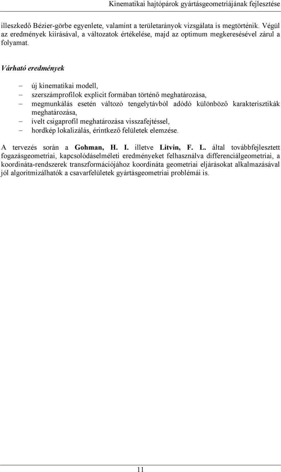 csigaprofil meghatározása visszafejtéssel, hordkép lokalizálás, éritkező felületek elemzése. A tervezés sorá a Gohma, H. I. illetve Li