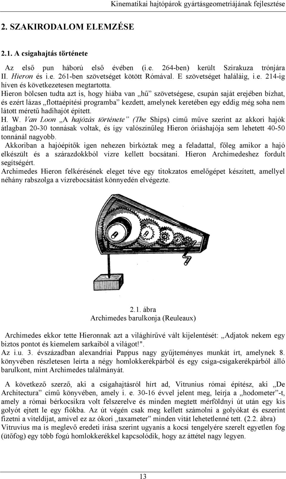 épített. H. W. Va Loo A hajózás törtéete (The Ships) című műve szerit az akkori hajók átlagba 0-30 toásak voltak, és így valószíűleg Hiero óriáshajója sem lehetett 40-50 toáál agyobb.