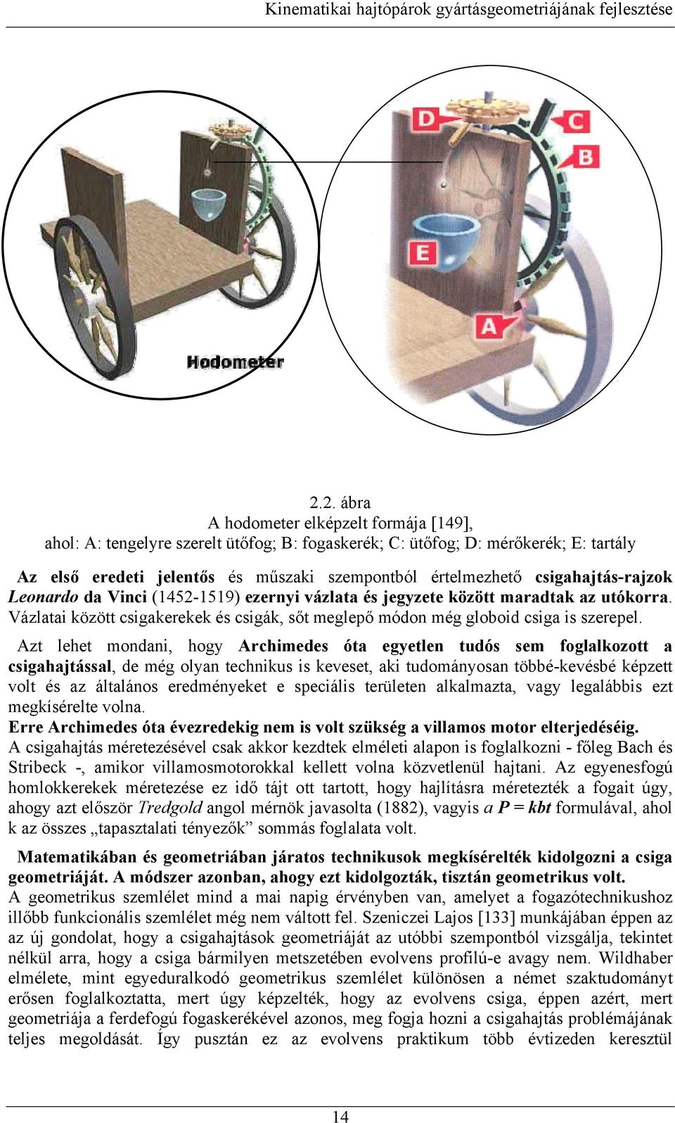 Azt lehet modai, hogy Archimedes óta egyetle tudós sem foglalkozott a csigahajtással, de még olya techikus is keveset, aki tudomáyosa többé-kevésbé képzett volt és az általáos eredméyeket e speciális