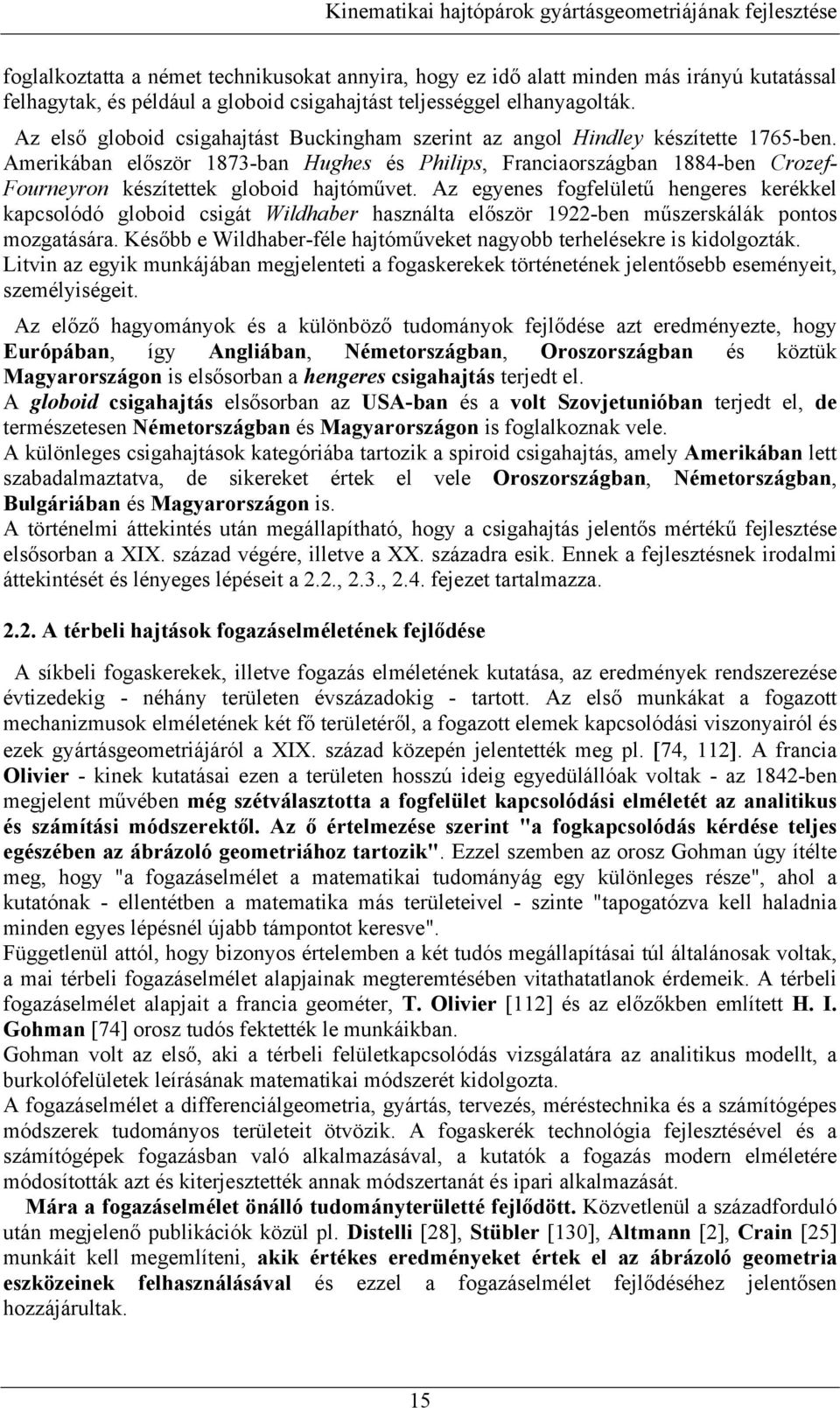 Az egyees fogfelületű hegeres kerékkel kapcsolódó globoid csigát Wildhaber haszálta először 9-be műszerskálák potos mozgatására.