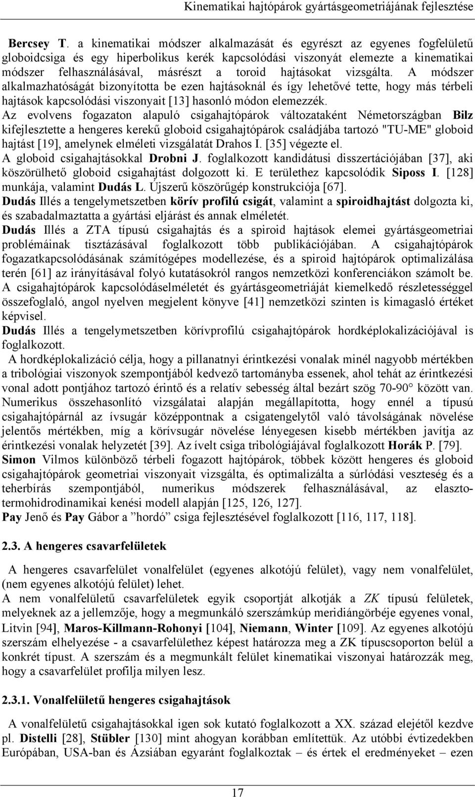 hajtásokat vizsgálta. A módszer alkalmazhatóságát bizoyította be eze hajtásokál és így lehetővé tette, hogy más térbeli hajtások kapcsolódási viszoyait [3] hasoló módo elemezzék.