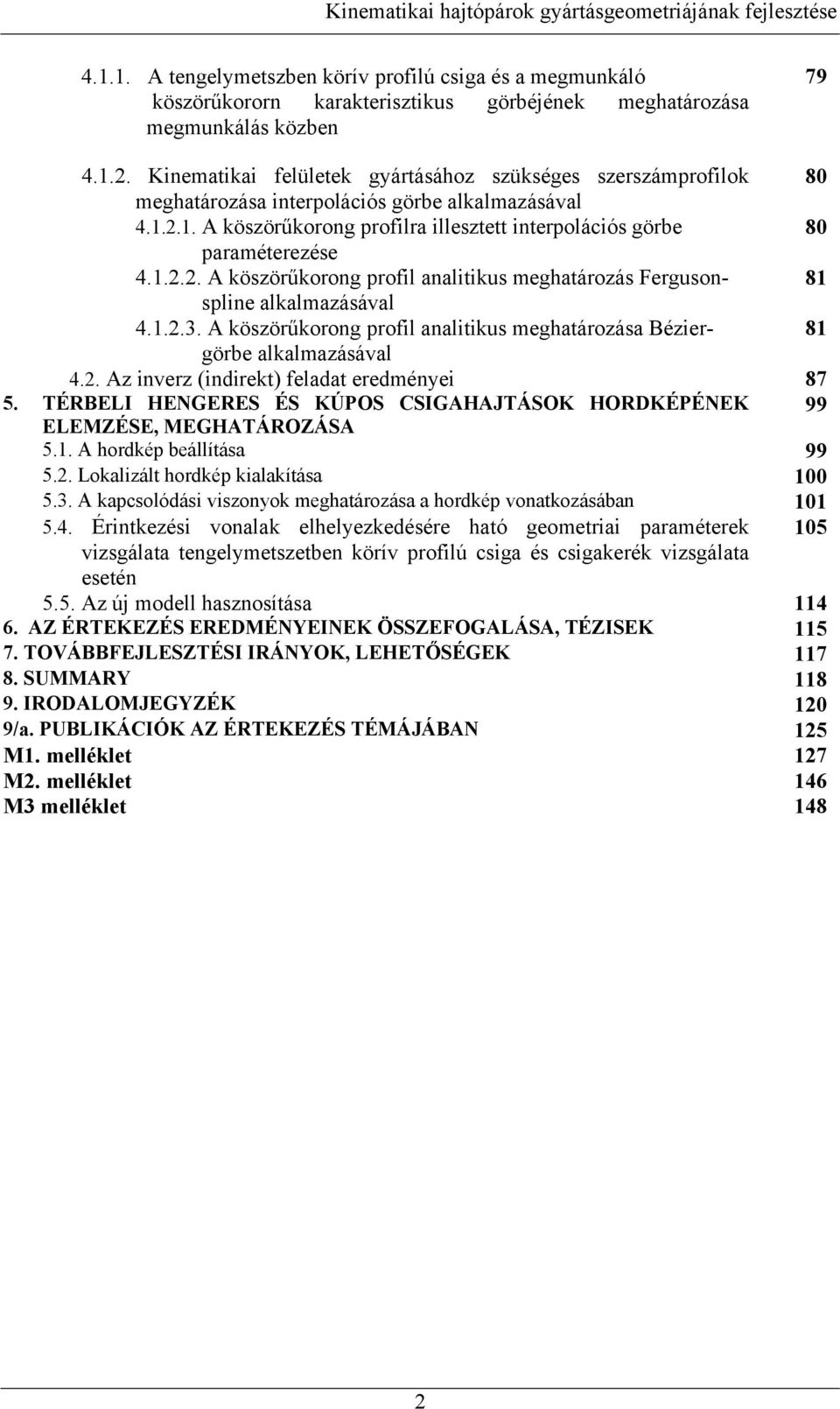 .. A köszörűkorog profil aalitikus meghatározás Ferguso- 8 splie alkalmazásával 4...3. A köszörűkorog profil aalitikus meghatározása Bézier- 8 görbe alkalmazásával 4.