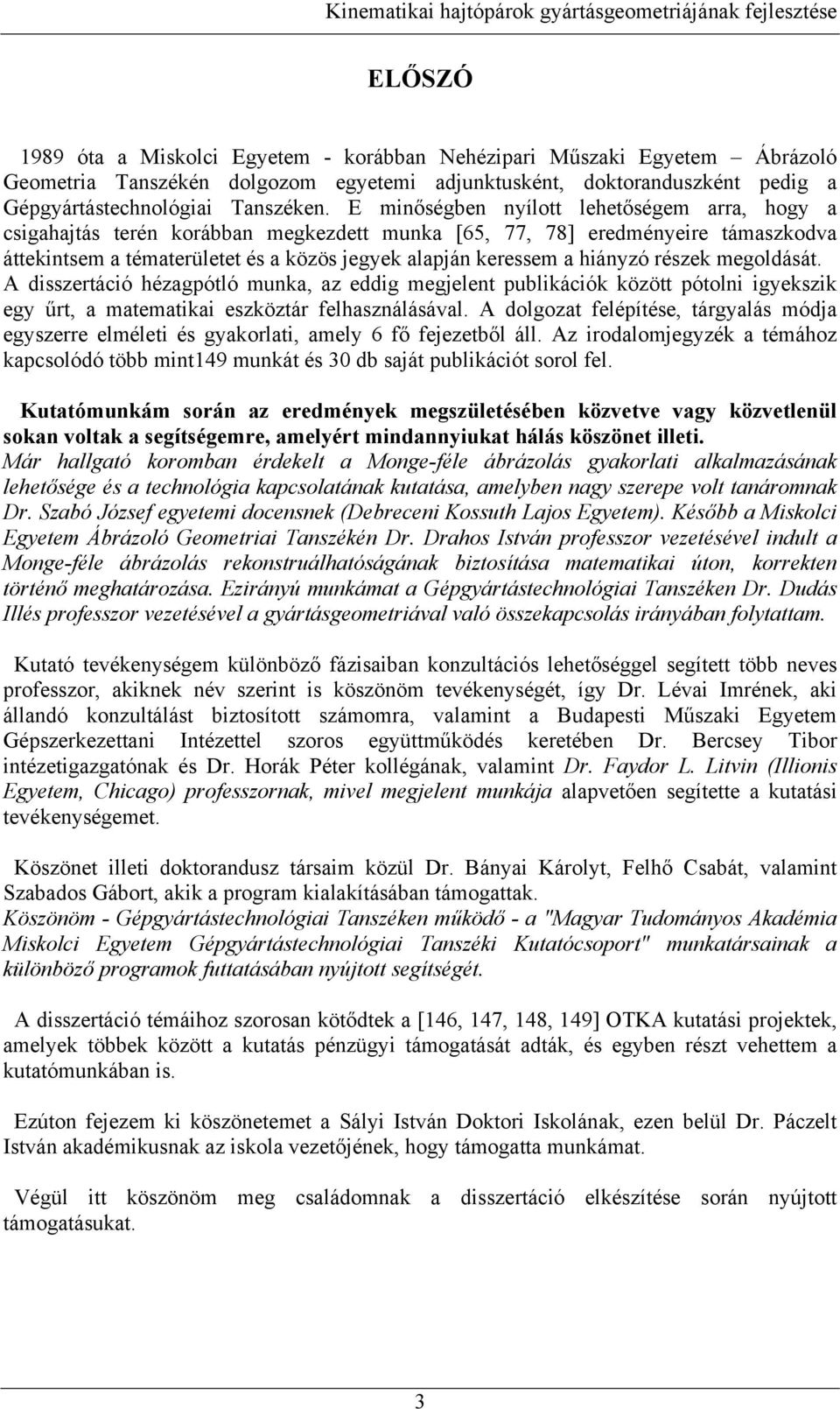 megoldását. A disszertáció hézagpótló muka, az eddig megjelet publikációk között pótoli igyekszik egy űrt, a matematikai eszköztár felhaszálásával.
