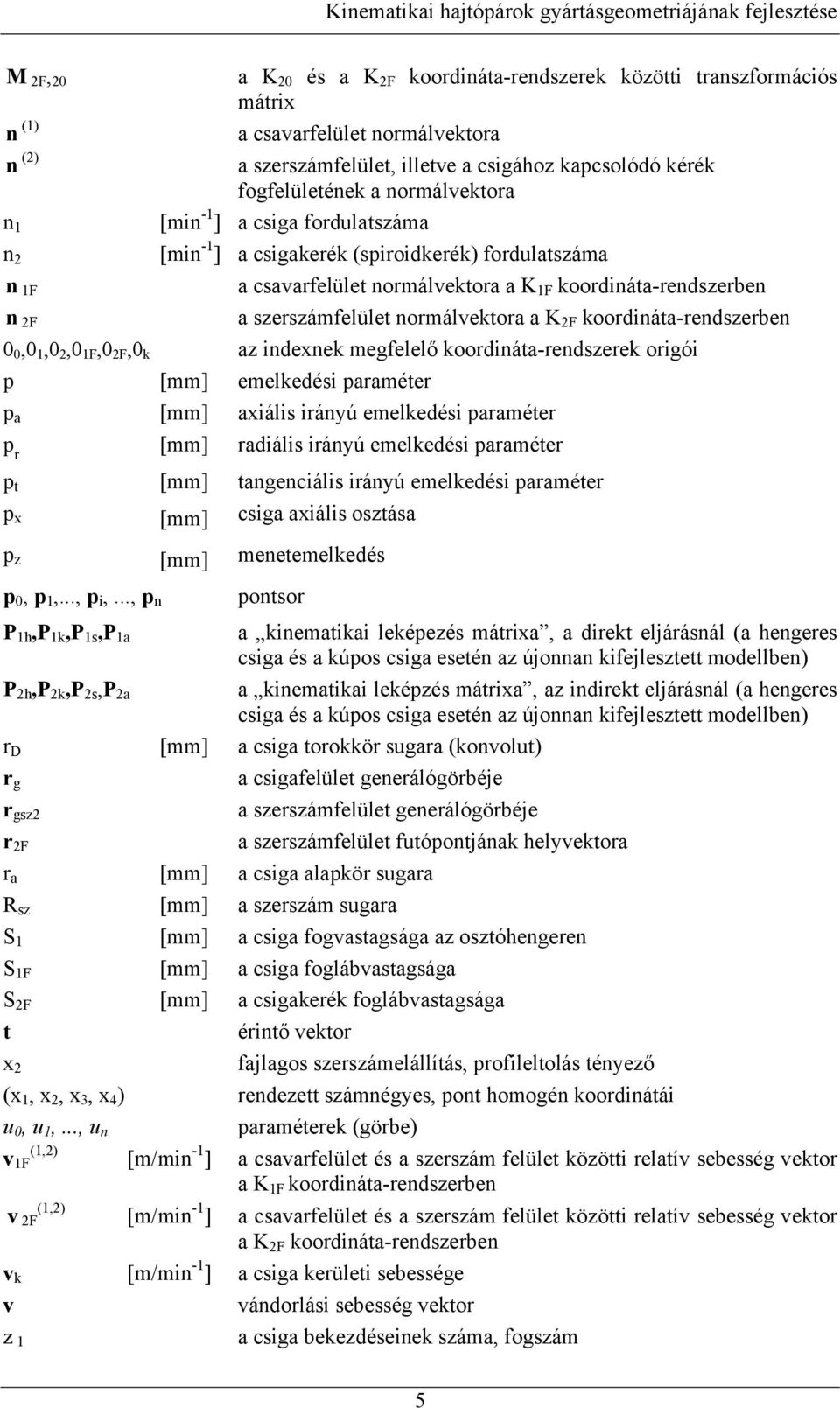 F,0 F,0 k az idexek megfelelő koordiáta-redszerek origói p [mm] emelkedési paraméter p a [mm] axiális iráyú emelkedési paraméter p r [mm] radiális iráyú emelkedési paraméter p t [mm] tageciális iráyú