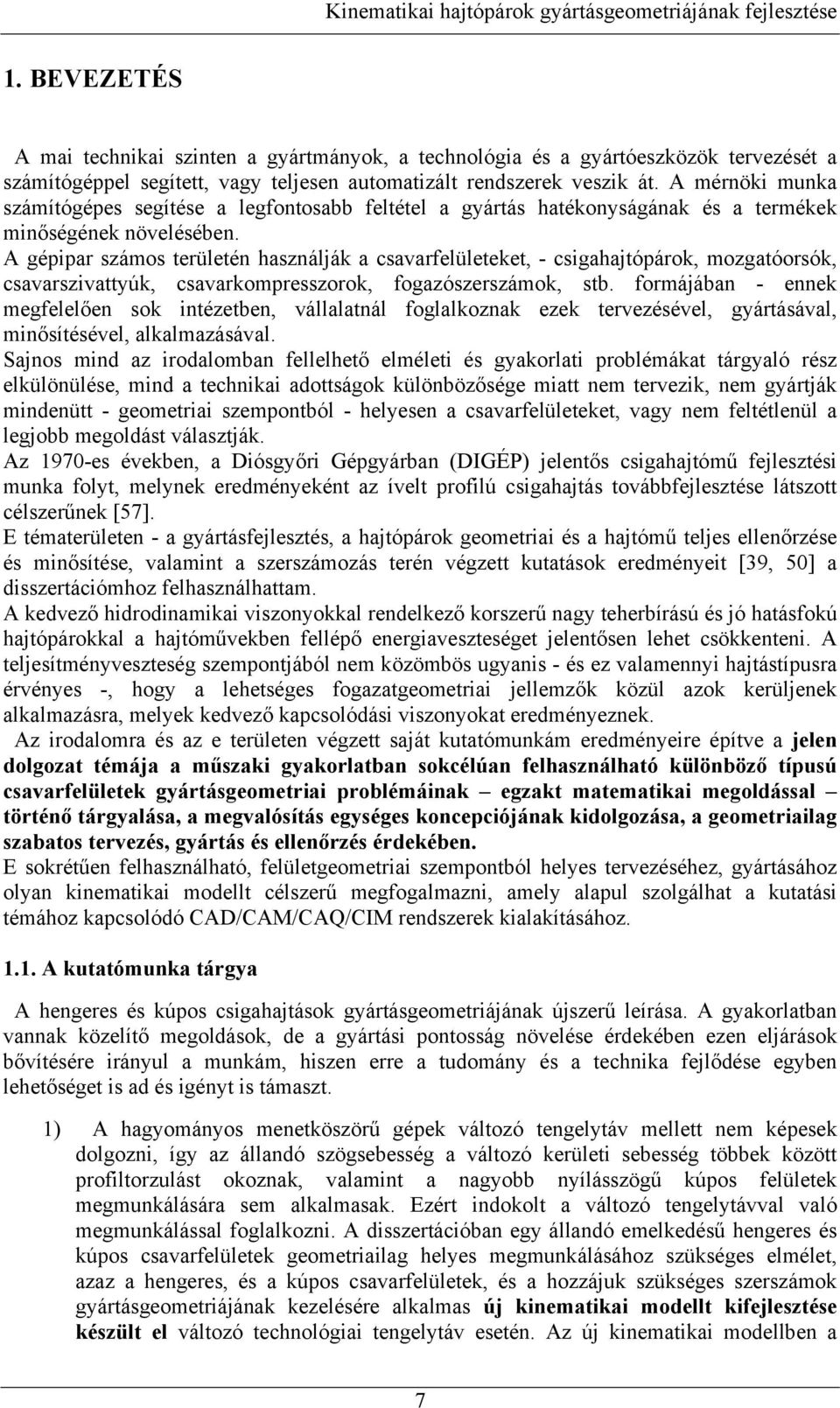 A gépipar számos területé haszálják a csavarfelületeket, - csigahajtópárok, mozgatóorsók, csavarszivattyúk, csavarkompresszorok, fogazószerszámok, stb.