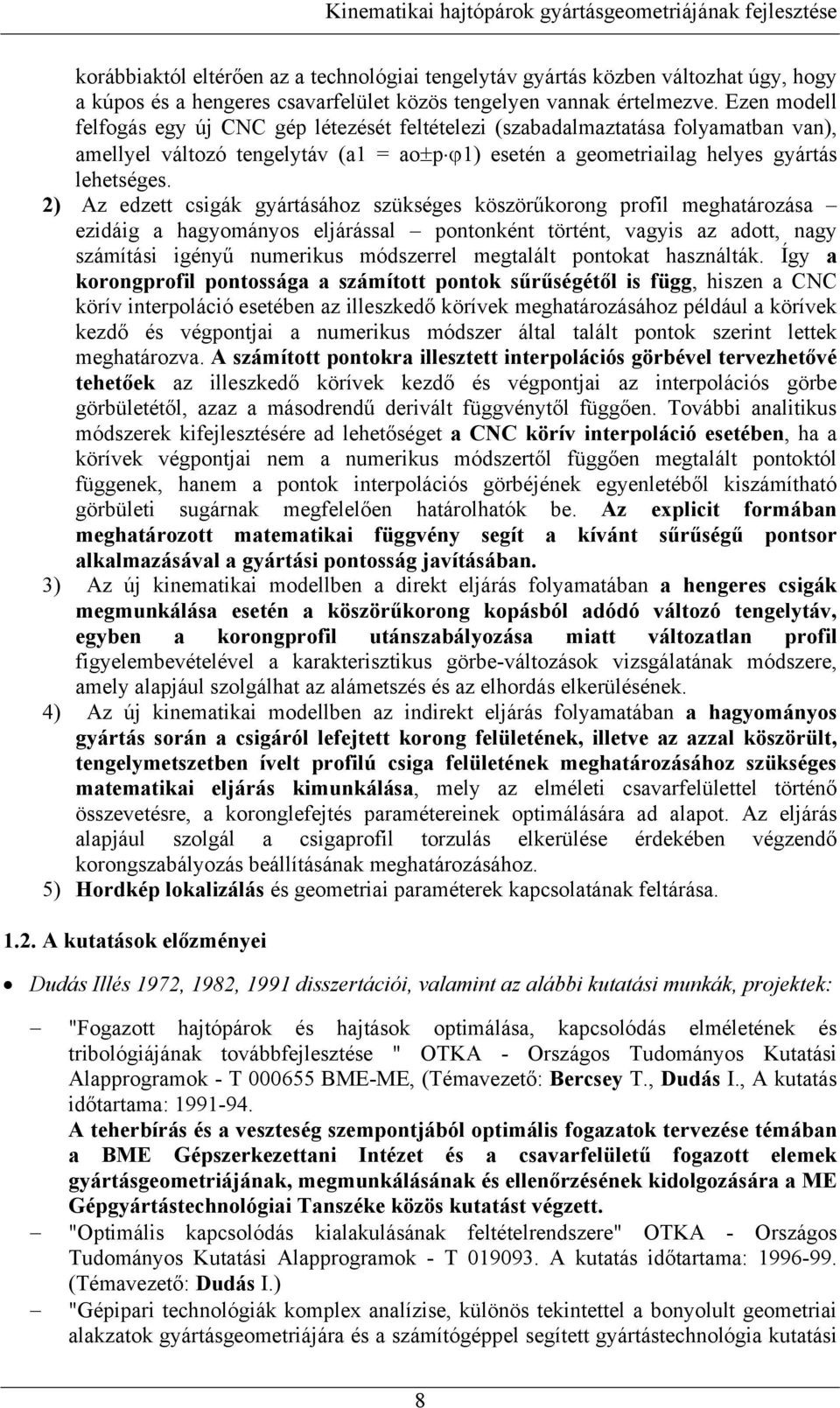 ) Az edzett csigák gyártásához szükséges köszörűkorog profil meghatározása ezidáig a hagyomáyos eljárással potokét törtét, vagyis az adott, agy számítási igéyű umerikus módszerrel megtalált potokat